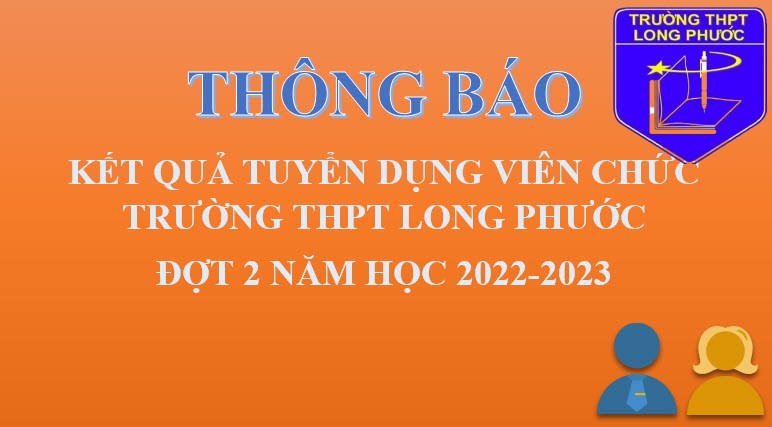 Thông báo Công nhận kết quả và hoàn thiện hồ sơ tuyển dụng viên chức làm việc  tại trường THPT Long Phước đợt 2 năm học 2022-2023