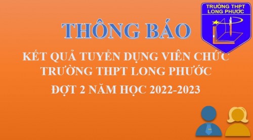 Thông báo Công nhận kết quả và hoàn thiện hồ sơ tuyển dụng viên chức làm việc  tại trường THPT Long Phước đợt 2 năm học 2022-2023